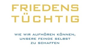 Friedenstüchtig werden – von der Kriegslogik zur Kooperation