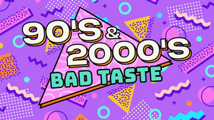 90's & 2000's Bad Taste Party