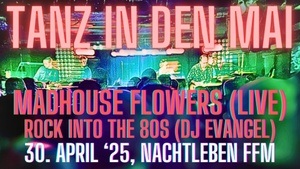 Madhouse Flowers / Tanz in den Mai - Nachtleben Frankfurt