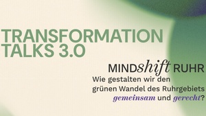 TRANSFORMATION TALKS 3.0: MIND RUHRshift - Wie gestalten wir den grünen Wandel des Ruhrgebiets gemeinsam und gerecht?