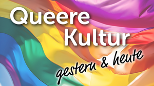 Queere Kultur – gestern und heute
