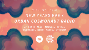 NYE x Urban Cosmonaut Radio w/ Lotte Ahoi, MAUGLI, Kotoe, BurnTale, Nigel Nagel, SYNONYM