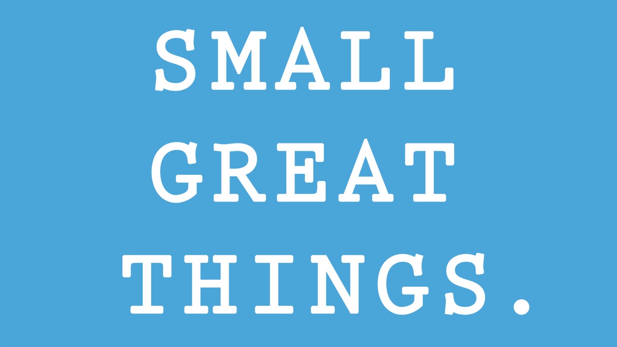 Small Great Things.