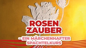 Rosenzauber – ein märchenhafter Spachtelkurs