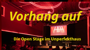 Vorhang Auf - die Open Stage im Unperfekthaus