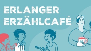 "Erlanger Erzählcafé: Projekten und Geschichten aus der Community"