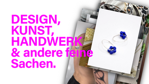 DESIGN, KUNST, HANDWERK & andere feine Sachen.