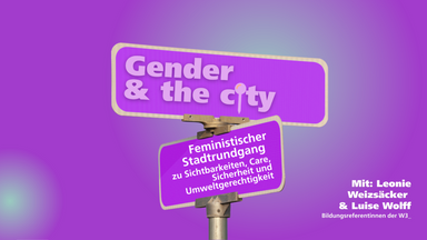Gender and the City — Ein feministischer Stadtrundgang zu (Un-)Sichtbarkeiten, Care, Sicherheit und Umwelt(un)gerechtigkeit
