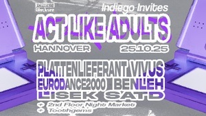 INDIEGO INVITES Act Like Adults w/ Plattenlieferant, eurodance2000 & VIVUS