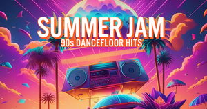 SUMMER JAM – 90s DANCEFLOOR HITS