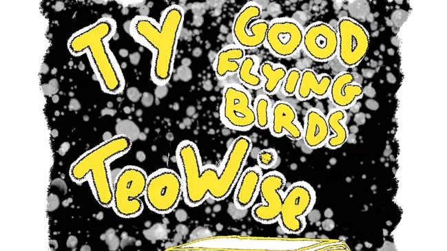 TY + Good Flying Birds + Teo Wise