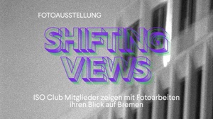 Shifting Views - ISO Club Mitglieder zeigen mit Fotoarbeiten ihren Blick auf Bremen