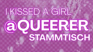 I Kissed a Girl -> queererstammtisch 🌈