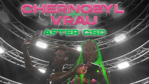 CHERNOBYL x VRAU – AFTER CSD