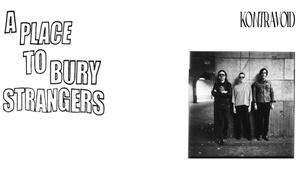 A PLACE TO BURY STRANGERS w/ Kontravoid