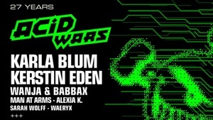 Acid Wars - 27 years Bday Rave w/ Karla Blum, Kerstin Eden, Wanja & Babbax uvm.