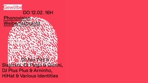Phonovision Weiberfastnacht w/ DJ Ass Tits & Slaymira, DJ Palga & Gianni, DJ Plus Plus & Arninho, HiHat & Various Identities
