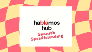 Hablamos Hub: Spanish Speedfriending
