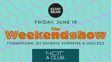 THE WEEKEND SHOW  with Formphunk, DJ Shindig Supreme & UseLesz
