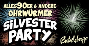 BATSCHKAPP SILVESTER PARTY ALLES 90ER & ANDERE OHRWÜRMER