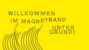 WILLKOMMEN IM MAGNETBANDUNTERGRUND!