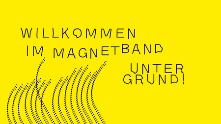 WILLKOMMEN IM MAGNETBANDUNTERGRUND!