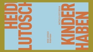 'Kinderhaben' -- Lesung & Gespräch m. Heide Lutosch