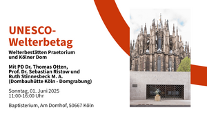 UNESCO-Welterbetag: Welterbestätten Praetorium und Kölner Dom. Mit PD Dr. Thomas Otten, Prof. Dr. Sebastian Ristow und Ruth Stinnesbeck M. A. (Dombauhütte Köln - Domgrabung)