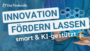 Innovation fördern lassen – smart & KI-gestützt