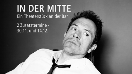 IN DER MITTE - Ein Theaterstück an der Bar (im Backes) - ZUSATZTERMIN aufgrund hoher Nachfrage