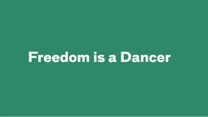 Free­dom is a Dancer