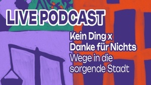 Kein Ding x Danke für Nichts: "Wege in die sorgende Stadt"