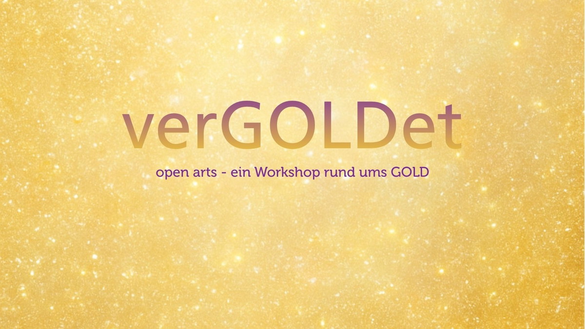 verGOLDet - ein Workshop rund ums Gold