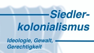 Siedlerkolonialismus – Ideologie, Gewalt und Gerechtigkeit