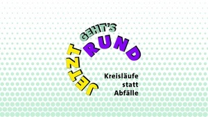 Jetzt geht's rund – Kreisläufe statt Abfälle