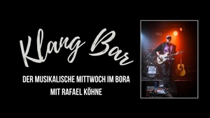 Klang Bar – Der musikalische Mittwoch im BORA mit RAFAEL KÖHNE