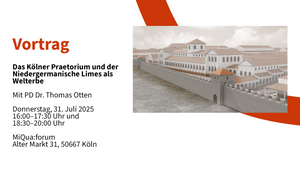 Vortrag: Das Kölner Praetorium und der Niedergermanische Limes als Welterbe Mit PD Dr. Thomas Otten
