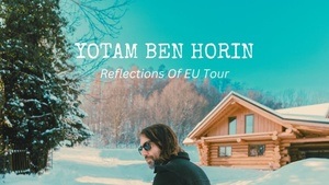 YOTAM BEN HORIN - Reflections OF EU Tour