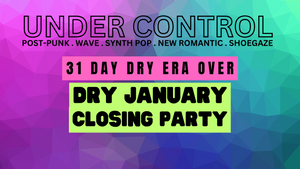 UNDER CONTROL - Dry January Closing Party