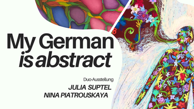 My German is abstract – Arbeiten von Julia Suptel und Nina Piatrouskaya