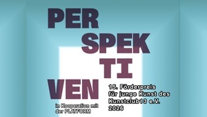 Perspektiven 2026 - 15. Förderpreis für junge Kunst des Kunstclub13 e.V. in Kooperation mit der PLATFORM