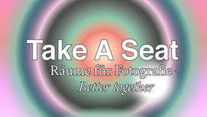 TAKE A SEAT: Räume für Fotografie - Better together