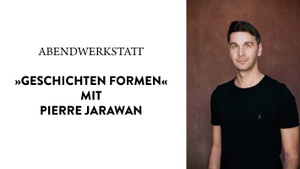 »GESCHICHTEN FORMEN« ABENDWERKSTATT MIT PIERRE JARAWAN