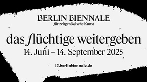 13. Berlin Biennale für zeitgenössische Kunst – das flüchtige weitergeben