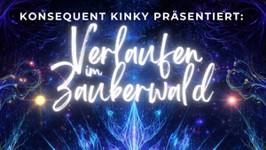Konsequent Kinky präsentiert: Verlaufen im Zauberwald (Young Party & PSYTRANCE)