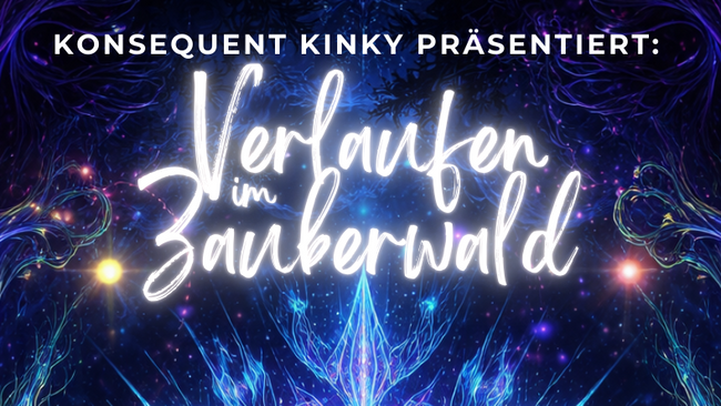 Konsequent Kinky präsentiert: Verlaufen im Zauberwald (Young Party & PSYTRANCE)