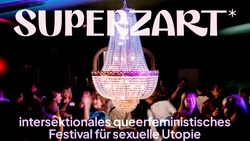 SUPERZART* - intersektionales, queerfeministisches Festival für sexuelle Utopie