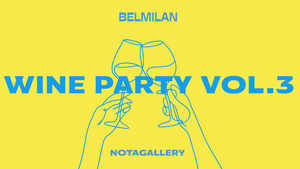 BELMILAN x NOTAGALLERY: WINE PARTY VOL. 3