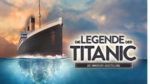 DIE LEGENDE DER TITANIC - Die immersive Ausstellung