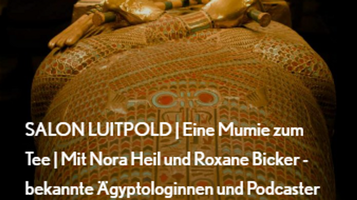 SALON LUITPOLD | Eine Mumie zum Tee | Mit Nora Heil und Roxane Bicker - bekannte Ägyptologinnen und Podcaster